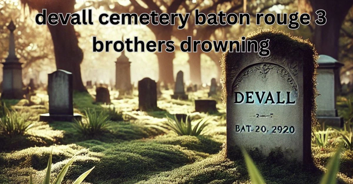 devall cemetery baton rouge 3 brothers drowning